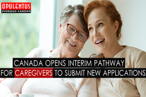 Canada Opens Interim Pathway for Caregivers to Submit New Applications